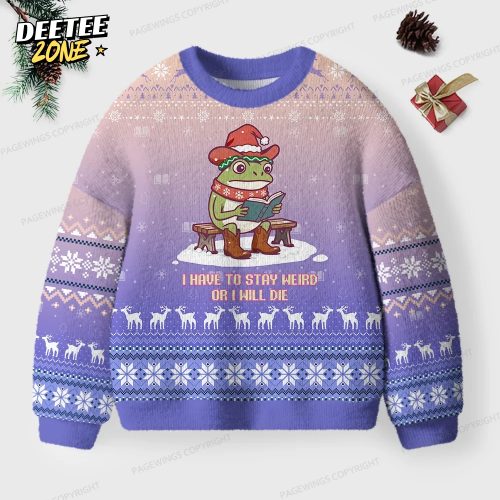 I Have To Stay Weird Or I Will Die Unisex Ugly Knit Christmas Sweater