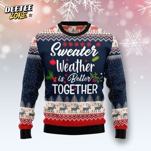 Sweater Weather is Better Together Ugly Christmas Sweater